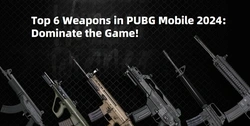 Top 6 Weapons to Dominate PUBG Mobile in 2024