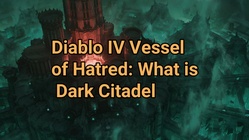 Diablo IV Vessel of Hatred: What is Dark Citadel