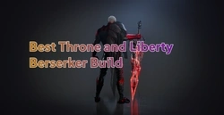 Best Throne and Liberty Berserker Build