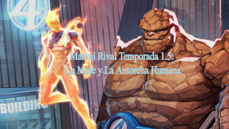 Marvel Rivals Temporada 1.5 Nuevos Héroes: Habilidades,Skins de La Mole y Antorcha Humana