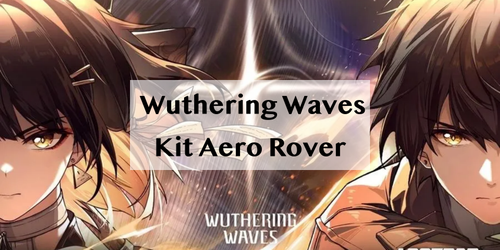 Wuthering Waves Kit Aero Rover, Arme Signature & Chaînes de Résonance Révélées !