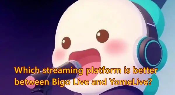 Which streaming platform is better between Bigo Live and YomeLive?