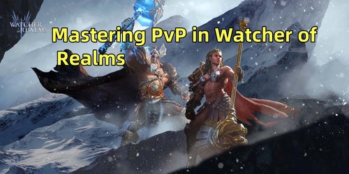 Mastering PvP in Watcher of Realms: Climb the Ranks with These Pro Tips