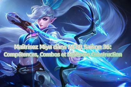 Maîtrisez Miya dans MLBB Saison 36 : Compétences, Combos et Meilleure Construction