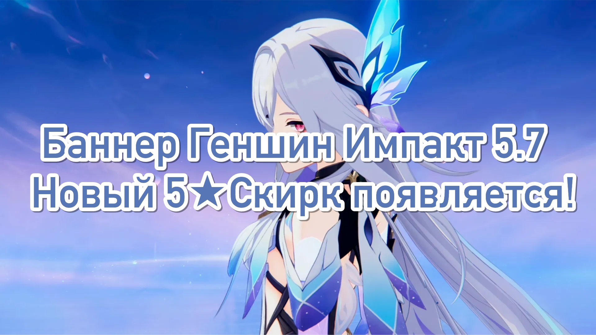 Баннер Геншин Импакт 5.7 : Новый 5★ персонаж Скирк появляется!
